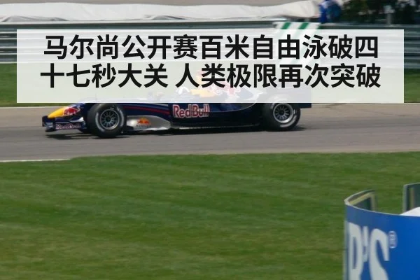 马尔尚公开赛百米自由泳破四十七秒大关 人类极限再次突破